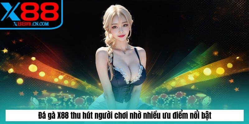 Đá gà X88 thu hút người chơi nhờ nhiều ưu điểm nổi bật