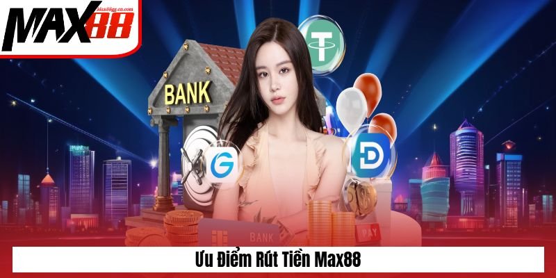 Ưu điểm khi rút tiền Max88