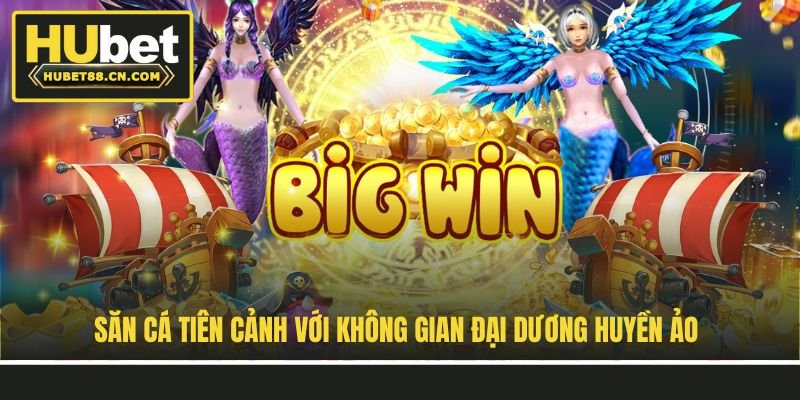 Săn cá tiên cảnh với không gian đại dương huyền ảo Săn cá tiên cảnh với không gian đại dương huyền ảo