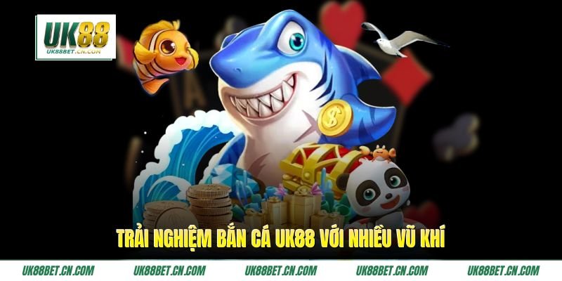 Trải nghiệm Bắn cá UK88 với nhiều vũ khí Trải nghiệm Bắn cá UK88 với nhiều vũ khí